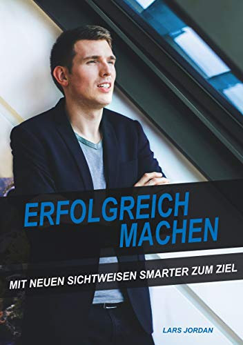 Erfolgreich machen: Mit neuen Sichtweisen smarter zum Ziel