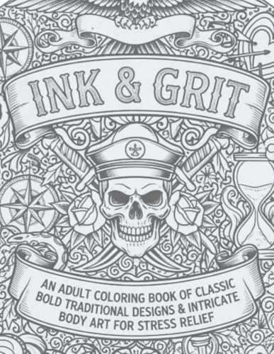 Ink & Grit: An Adult Tattoo Coloring Book of Classic Bold Traditional Designs & Intricate Body Art for Stress Relief