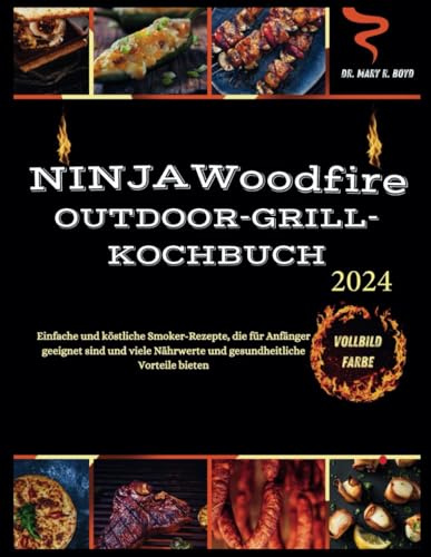 Ninja Woodfire Outdoor Grill Kochbuch 2024: Einfache und köstliche, köstliche Smoker-Rezepte, geeignet für Anfänger, voller Nährwerte und gesundheitlicher Vorteile