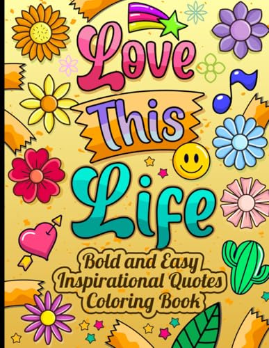 Love this Life Bold and Easy Inspirational Quotes Coloring Book: Color Your Way to Confidence, Joy, and Self-Love.