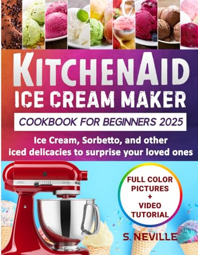 KitchenAid Ice Cream Maker Cookbook for Beginners 2025: Ice cream, Sorbetto and other iced delicacies to surprise your loved ones