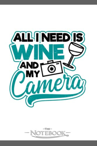 Photography Quotes All I Need Wine Camera Notebook: Journal Gift, 120 Pages, 6x9| Ideal For Journaling, Taking Notes Or Using As A Diary
