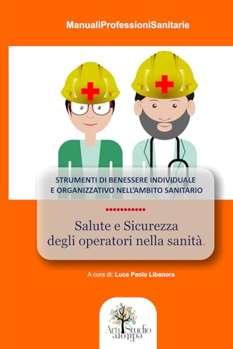 Salute e Sicurezza degli operatori nella sanità: Strumenti di benessere individuale e organizzativo nell'ambito sanitario