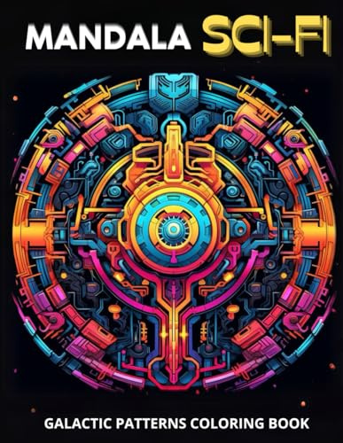 Mandala SciFi - Galactic Patterns Coloring Book: Journey Through the Cosmos and dream beyond! An Adult Coloring Book of Stress-Relieving Patterns of the Future for Mindfulness and Relaxation.