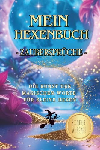 Sonderausgabe: Mein Hexenbuch – Zaubersprüche – Die Kunst der magischen Worte: In zauberhaften Farben illustriert | Magische Zaubersprüche für kleine ... großen Abenteuer | Farbenfrohe Sonderedition
