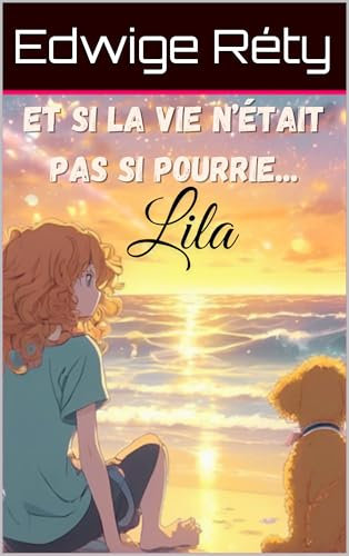 Et si la vie n'était pas si pourrie...: Lila
