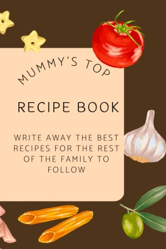 Mummy's Top Recipe Notebook: Calling all mothers to write away their to secret recipes for their kids or even grandkids to get hold off in hard times mums are their to save the day.