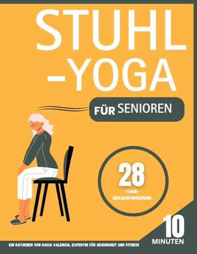 Stuhl-Yoga für Senioren über 60: Gewinnen Sie schmerzfreie Freiheit zurück: Ein illustrierter, schrittweiser Stuhl-Yoga-Plan zur Verbesserung des ... zur Stärkung, Flexibilität und B)