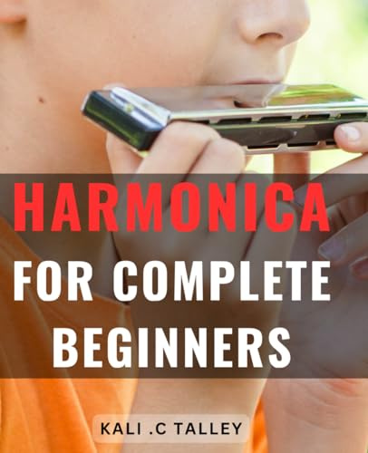 Harmonica For Complete Beginners: Unlock the Musical Potential of Harmonica - Perfect Gift for Aspiring Musicians and Beginners Alike