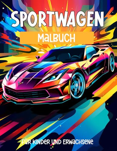 Sportwagen Malbuch für Kinder und Erwachsene – Coole Autos zum Ausmalen: 60 faszinierende Malvorlagen exklusiver Sportwagen ,pure Inspiration für große und kleine Autofans!