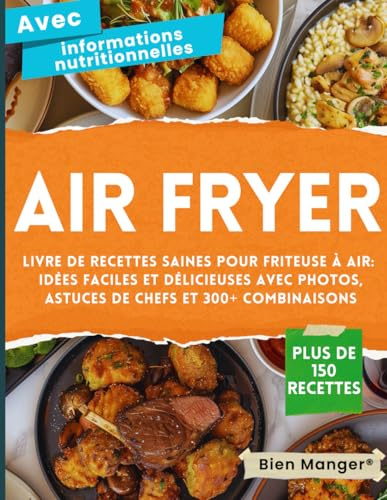 Air Fryer – Livre de Recettes Saines pour Friteuse à Air: Plus de 150 Idées Faciles et Délicieuses avec Photos, Valeurs Nutritionnelles, Astuces de Chefs et 300+ Combinaisons