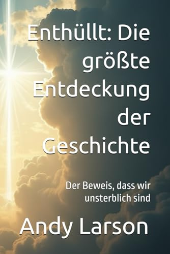 Enthüllt: Die größte Entdeckung der Geschichte: Der Beweis, dass wir unsterblich sind