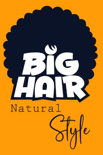 Big Hair Natural Style - My Journey To Healthy Hair: 120 Page Daily Diary To Track Your Journey To Natural, Healthy, Happy Hair; Including Products, ... Growth, Notes Such As Styling Method & More