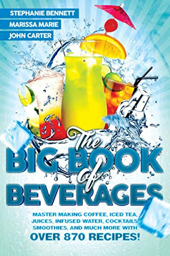 The Big Book of Beverages: Master Making Coffee, Iced Tea, Juices, Infused Water, Cocktails, Smoothies, and Much More with Over 870 Recipes!: 4 (Beverage Recipes)