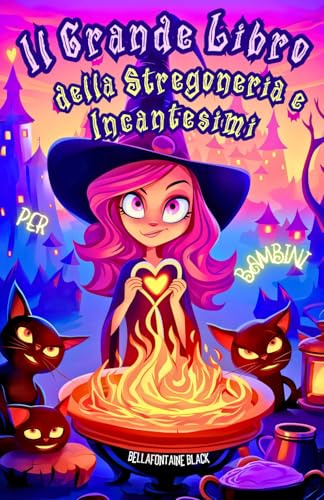 Il Grande Libro della Stregoneria, Magia Naturale e Incantesimi per Bambini: Guida Dettagliata con Storie di Giovani Streghe per Scoprire Segreti ... Divertenti e Svelare il Potere degli Elementi