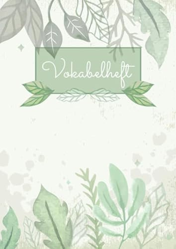 Vokabelheft: 3 Spalten liniert DIN A4 - Schulheft zum Vokabeln lernen - 3 spaltig für verschiedene Sprachen (Englisch, Spanisch, Französisch, Latein, ... uvm.) - Motiv: Grün Aquarell Blätter Natur