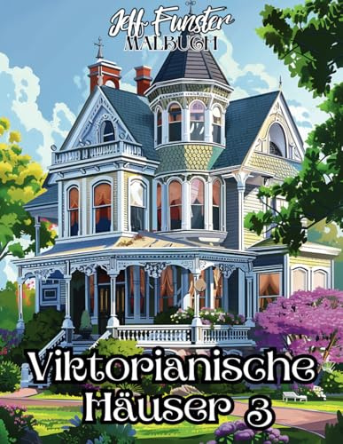 Viktorianische Häuser 3: 50 prächtige Gebäude & historische Architektur zum Ausmalen – Malbuch für Erwachsene & Jugendliche mit detailreichen ... Herrenhäusern & nostalgischen Straßenszenen