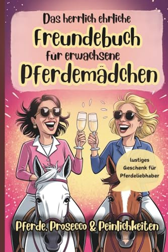 Das herrlich ehrliche Freundebuch für erwachsene Pferdemädchen: Pferde, Prosecco und Peinlichkeiten | lustiges Geschenk für Pferdeliebhaber