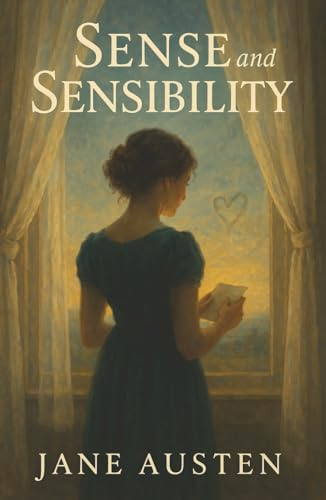 Sense and Sensibility: Two Sisters, One Heart, and the Choice Between Reason and Romance