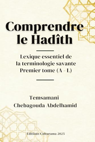 Comprendre le Hadîth : Lexique essentiel de la terminologie savante: Premier tome (A – L)