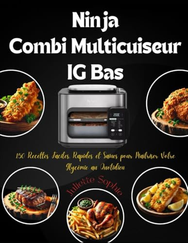 Ninja Combi Multicuiseur IG Bas: 150 Recettes Faciles, Rapides et Saines pour Maîtriser Votre Glycémie au Quotidien