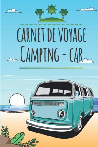 Carnet de voyage camping car: À remplir - Journal de bord à compléter pour organiser vos escapades sur la route en camping-car, van ou caravane - ... votre propre guide d'aires de camping-car