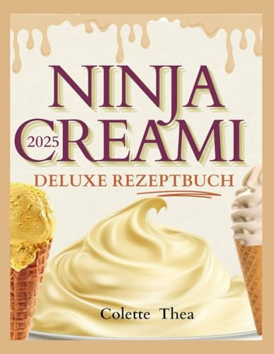 Ninja Creami Deluxe Rezeptbuch 2025: Neue kreative und leckere Rezepte für Eiscreme, Sorbet, Gelato, Smoothies und mehr | Mit Nährwertangaben, Farbfotos, Profi-Tipps und zusätzlichen Rezepten