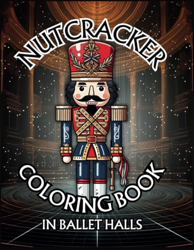 Coloring Book Nutcracker Doll | 50 Illustrations Of Christmas Nutcracker in Ballet Halls: Classic Book For Young and Adults | Paintable Nutcracker in Two Different Sizes