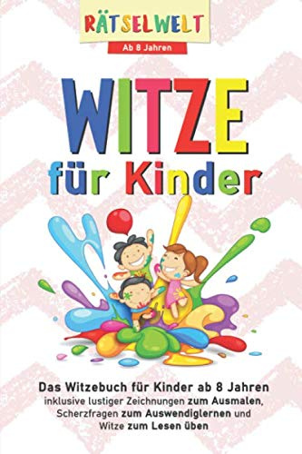 Witze für Kinder: Das Witzebuch für Kinder ab 8 Jahren inklusive lustiger Zeichnungen zum Ausmalen, Scherzfragen zum Auswendiglernen und Witze zum Lesen üben (Kinderbücher ab 8 Jahren, Band 1)