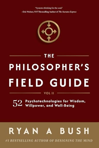 The Philosopher's Field Guide: 52 Psychotechnologies for Wisdom, Willpower, and Well-Being