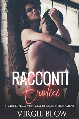 RACCONTI EROTICI : Storie Di Sesso Vere, Giochi Anali e Tradimenti