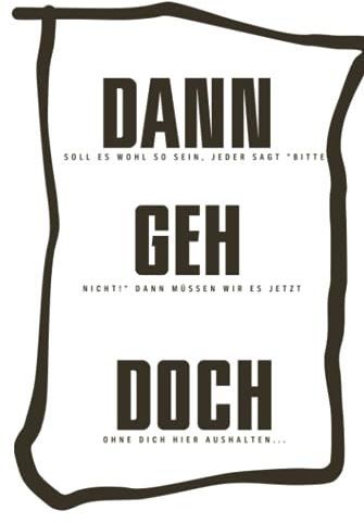 Abschiedsbuch - Dann geh doch: 100 Seiten blanko Hardcover Taschenbuch für Kollegen, Lehrer, Freunde, Rente zum kreativen Befüllen