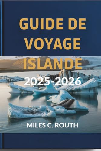 GUIDE DE VOYAGE ISLANDE 2025-2026: Terre de feu et de glace, « L'aventure vous attend dans le Nord