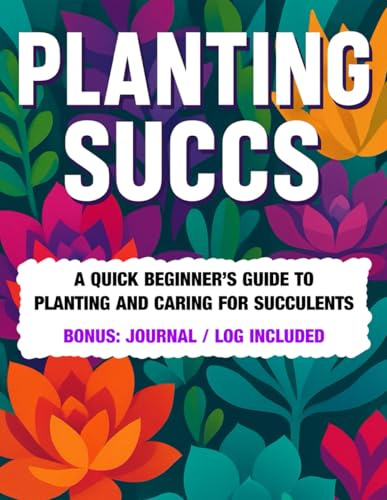 Planting Succs - A Succulent Care Guide for Beginners: Quick Read | Perfect for New Succulent Gardeners | Includes a Journal to Track Plant Progress