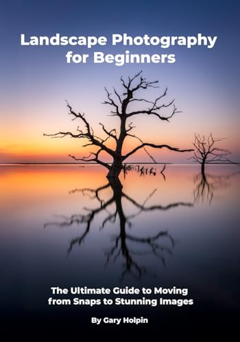 Landscape Photography for Beginners: The Ultimate Guide to Moving from Snaps to Stunning Images