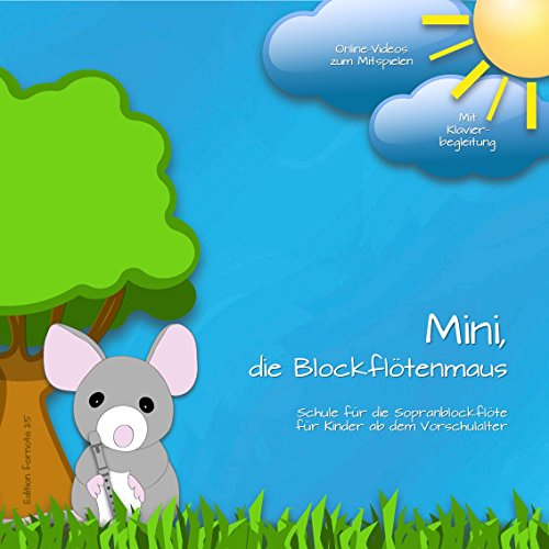 Mini, die Blockflötenmaus: Schule für die Sopranblockflöte für Kinder ab dem Vorschulalter