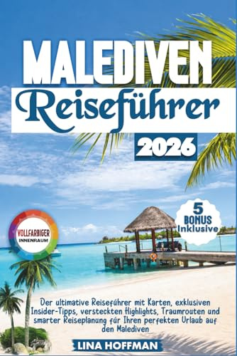 Malediven Reiseführer 2026: Der ultimative Reiseführer mit Karten, exklusiven Insider-Tipps, versteckten Highlights, Traumrouten und smarter Reiseplanung für Ihren perfekten Urlaub auf den Malediven
