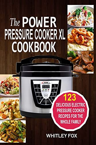 The Power Pressure Cooker XL Cookbook: 123 Delicious Electric Pressure Cooker Recipes For The Whole Family