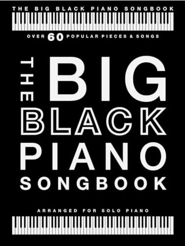 The Big Black Piano Songbook | Arranged for Solo Piano | Over 60 Popular Pieces in Classical Pop Jazz Film and Holiday Styles | Piano Sheet Music Songbook for All Skill Levels: Arranged for Piano Solo