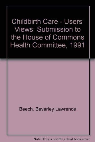 Childbirth Care - Users' Views: Submission to the House of Commons Health Committee, 1991