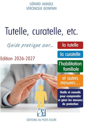 Tutelle, curatelle, etc.: Guide pratique sur... la tutelle, la curatelle, l'habilitation familiale et autres mesures...
