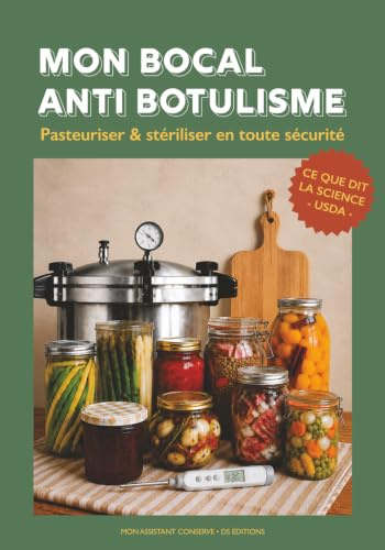 Mon Bocal Anti Botulisme: Le guide technique des conserves maison selon les normes USDA : Stérilisation, sécurité alimentaire, méthodologie et barèmes de précision pour l'autonomie.