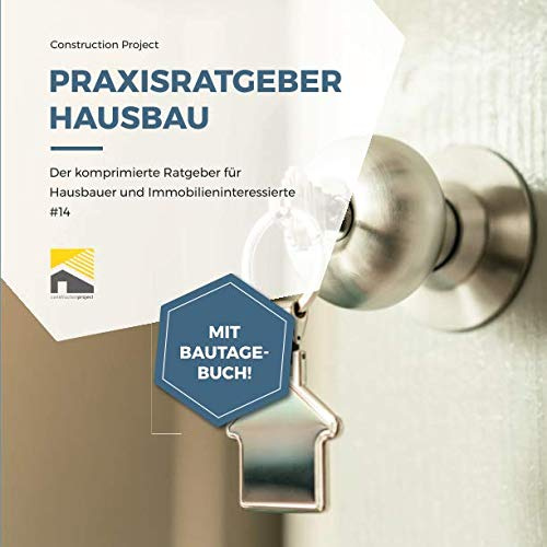 Praxisratgeber Hausbau: Der komprimierte Ratgeber für Hausbauer und Immobilieninteressierte #14, mit Bautagebuch!