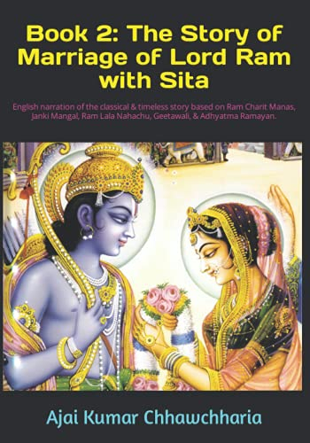 Book 2: The Story of Marriage of Lord Ram with Sita: English narration of the classical & timeless story based on Ram Charit Manas, Janki Mangal, Ram Lala Nahachu, Geetawali, & Adhyatma Ramayan.