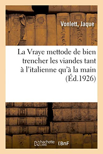 La Vraye mettode de bien trencher les viandes tant à l'italienne qu'à la main et les différentes: façons de peler et de servir touttes sortes de ... faire diverses figures... (French Edition)
