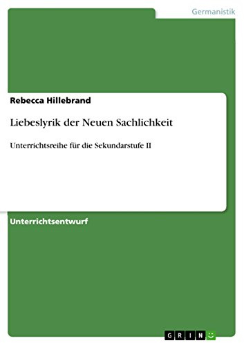 Liebeslyrik der Neuen Sachlichkeit: Unterrichtsreihe für die Sekundarstufe II
