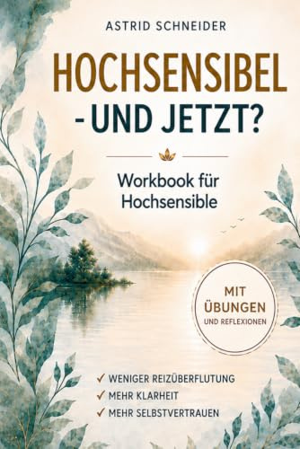Hochsensibel – und jetzt? Dein Workbook für mehr Selbstbewusstsein & Klarheit: Strategien & Impulse für weniger Reizüberflutung und ein Leben im Einklang mit deiner Sensibilität. (Hochsensibilität)