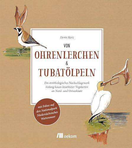 Von Ohrenlerchen und Tubatölpeln: Ein ornithologisches Nachschlagewerk bislang kaum beachteter Vogelarten an Nord- und Ostseeküste. Mit besonderem ... den Nationalpark Niedersächsisches Wattenmeer
