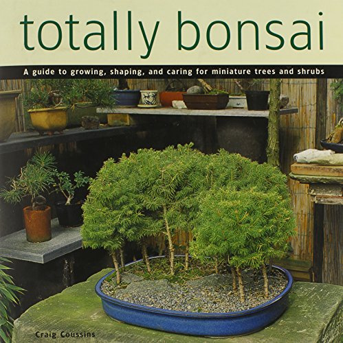 Totally Bonsai: A Guide to Growing, Shaping, and Caring for Miniature Trees and Shrubs
