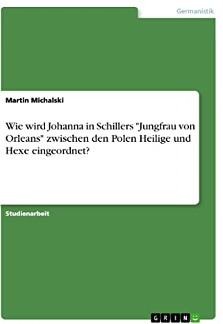 Wie wird Johanna in Schillers Jungfrau von Orleans zwischen den Polen Heilige und Hexe eingeordnet?